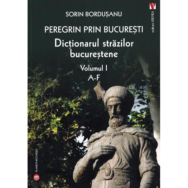 Pachet 4 volume: Peregrin prin Bucuresti. Dictionarul strazilor bucurestene - Sorin Bordusanu