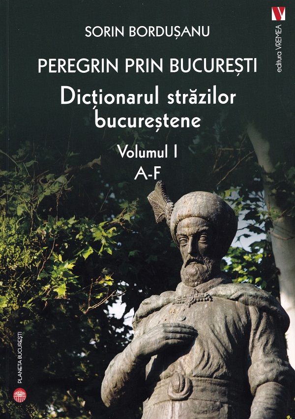 Pachet 4 volume: Peregrin prin Bucuresti. Dictionarul strazilor bucurestene - Sorin Bordusanu