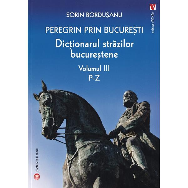 Pachet 4 volume: Peregrin prin Bucuresti. Dictionarul strazilor bucurestene - Sorin Bordusanu