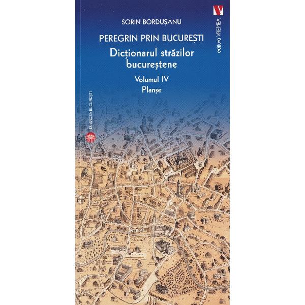 Pachet 4 volume: Peregrin prin Bucuresti. Dictionarul strazilor bucurestene - Sorin Bordusanu