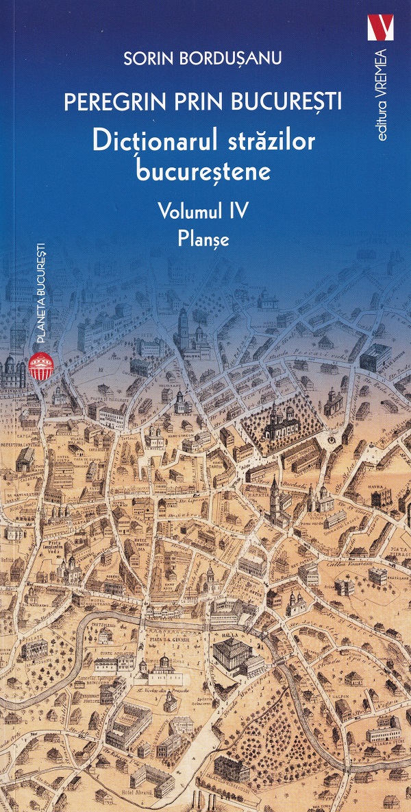 Pachet 4 volume: Peregrin prin Bucuresti. Dictionarul strazilor bucurestene - Sorin Bordusanu