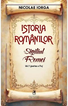 Poza produsului Istoria romanilor Vol.1 Partea 2: Sigiliul Romei - Nicolae Iorga