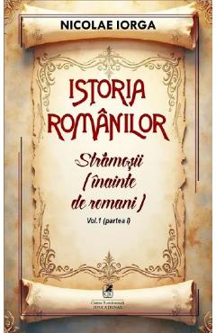 Poza produsului Istoria romanilor Vol.1 Partea 1: Stramosii (inainte de romani) - Nicolae Iorga