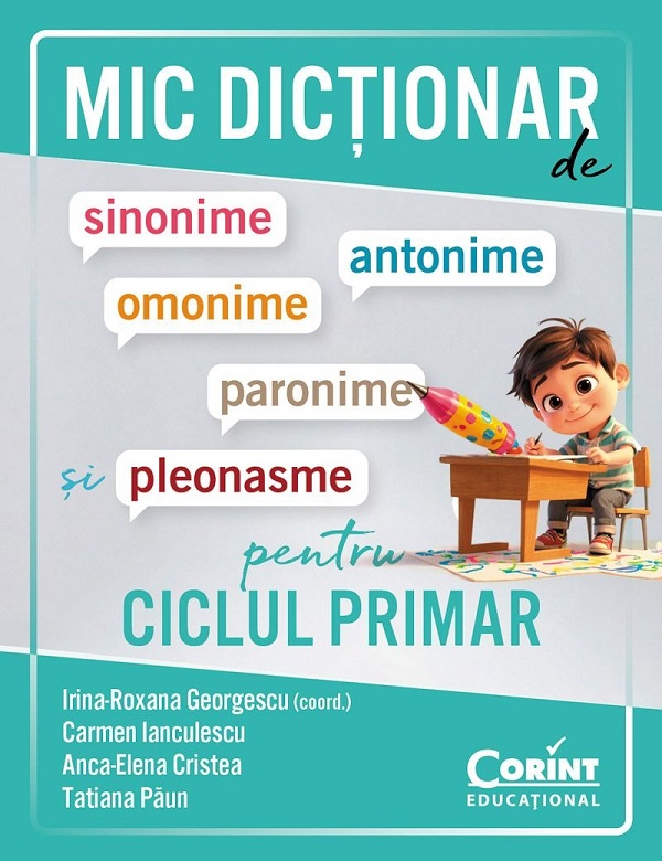 Mic dictionar de sinonime, antonime, omonime, paronime si pleonasme pentru ciclul primar - Irina-Roxana Georgescu, Carmen Ianculescu, Anca-Elena Cristea, Tatiana Paun