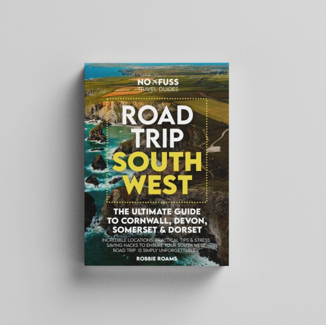 Road Trip South West  – The Ultimate Cornwall Devon Somerset & Dorset Guidebook - Robbie Roams