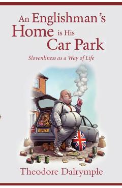 Coperta cărții 'Englishman's Home Is His Carpark - Theodore Dalrymple'
