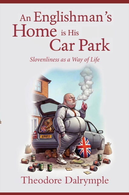 Coperta cărții 'Englishman's Home Is His Carpark - Theodore Dalrymple'