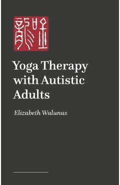 Coperta cărții 'Yoga Therapy with Autistic Adults - Elizabeth Walunas'