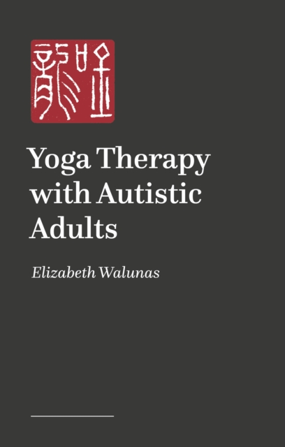 Coperta cărții 'Yoga Therapy with Autistic Adults - Elizabeth Walunas'