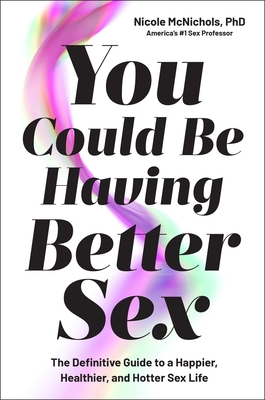 Coperta cărții 'You Could Be Having Better Sex: The Definitive Guide to a Happier, Healthier, and Hotter Sex Life - Nicole Mcnichols'