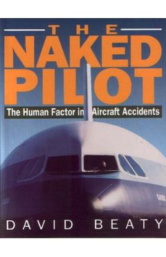 Coperta cărții 'Naked Pilot: The Human Factor in Aircraft Accidents - David Beaty'
