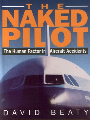 Naked Pilot: The Human Factor in Aircraft Accidents - David Beaty