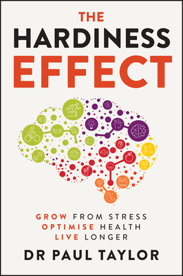 The Hardiness Effect: Grow from Stress, Optimise Health, Live Longer - Paul Taylor