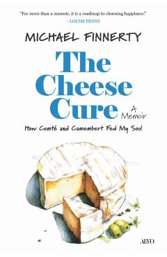 Coperta cărții 'The Cheese Cure: How Comté and Camembert Fed My Soul - Michael Finnerty'