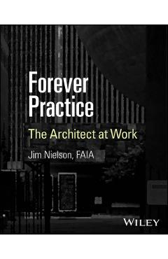 Coperta cărții 'Forever Practice: The Architect at Work - Jim Nielson'