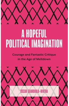 Coperta cărții 'A Hopeful Political Imagination: Courage and Fantastic Critique in the Age of Meltdown - Oscar Guardiola-rivera'