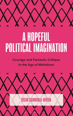 Coperta cărții 'A Hopeful Political Imagination: Courage and Fantastic Critique in the Age of Meltdown - Oscar Guardiola-rivera'