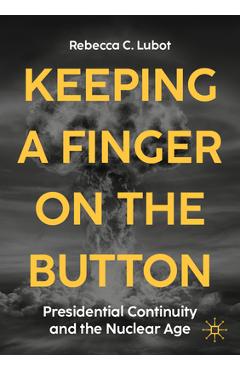 Coperta cărții 'Keeping a Finger on the Button: Presidential Continuity and the Nuclear Age - Rebecca C. Lubot'