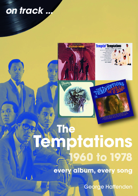 Temptations 1960 to 1978: Every Album, Every Song - George Haffenden