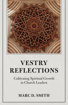 Coperta cărții 'Vestry Reflections: Cultivating Spiritual Growth in Church Leaders - Marc D. Smith'