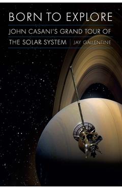 Coperta cărții 'Born to Explore: John Casani's Grand Tour of the Solar System - Jay Gallentine'