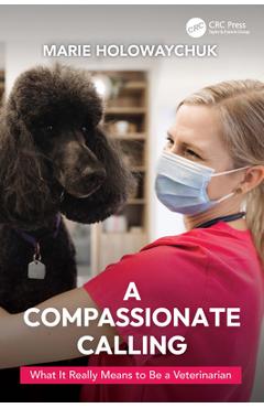 Poza produsului A Compassionate Calling: What It Really Means to Be a Veterinarian - Marie Holowaychuk