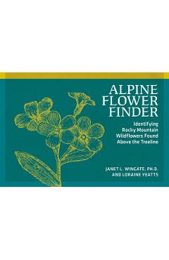 Coperta cărții 'Alpine Flower Finder: Identifying Wildflowers Above the Rocky Mountain Treeline - Janet L. Wingate'