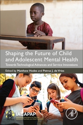 Shaping the Future of Child and Adolescent Mental Health: Towards Technological Advances and Service Innovations - Matthew Hodes