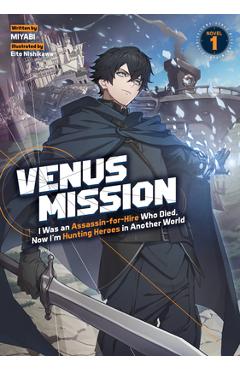 Coperta cărții 'Venus Mission: I Was an Assassin-For-Hire Who Died, Now I'm Hunting Heroes in Another World (Light Novel) Vol. 1 -'