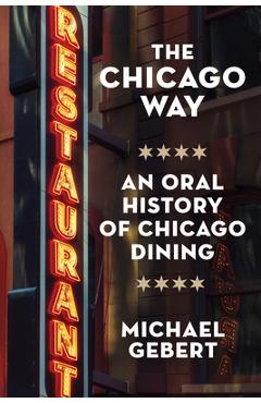 Coperta cărții 'The Chicago Way: An Oral History of Chicago Dining - Michael Gebert'