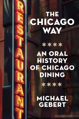 Coperta cărții 'The Chicago Way: An Oral History of Chicago Dining - Michael Gebert'