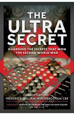 The Ultra Secret: Guarding the Secrets That Won the Second World War - Frederick William Winterbotham Cbe