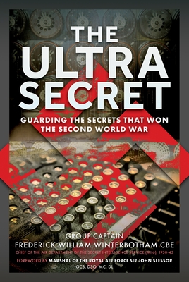 The Ultra Secret: Guarding the Secrets That Won the Second World War - Frederick William Winterbotham Cbe