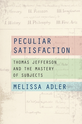 Peculiar Satisfaction: Thomas Jefferson and the Mastery of Subjects - Melissa Adler