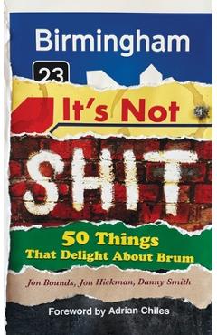Coperta cărții 'Birmingham: It's Not Shit: 50 Things That Delight About Brum - Jon Hickman'