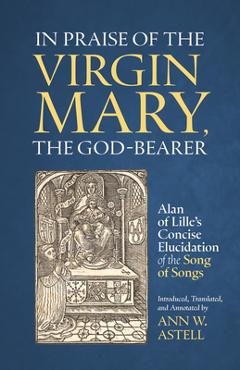 Poza produsului In Praise of the Virgin Mary, the God-Bearer: Alan of Lille's Concise Elucidation of the Song of Songs Volume 96 - Alan Of Lille
