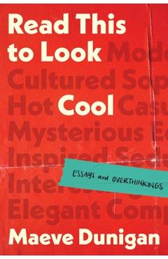 Coperta cărții 'Read This to Look Cool: Essays and Overthinkings - Maeve Dunigan'