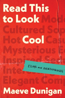 Coperta cărții 'Read This to Look Cool: Essays and Overthinkings - Maeve Dunigan'