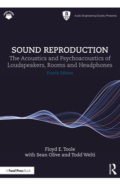 Sound Reproduction: The Acoustics and Psychoacoustics of Loudspeakers, Rooms and Headphones - Floyd E. Toole