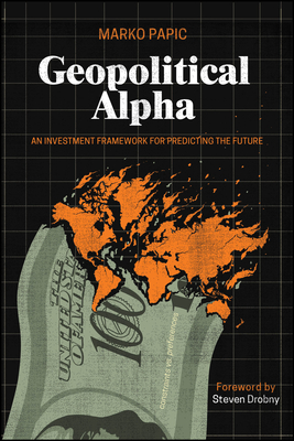Geopolitical Alpha: An Investment Framework for Predicting the Future - Marko Papic