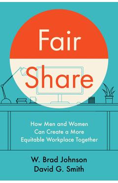 Coperta cărții 'Fair Share: How Men and Women Can Create a More Equitable Workplace Together - W. Brad Johnson'
