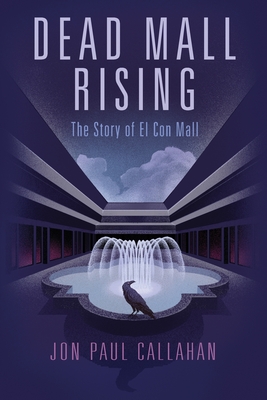 Coperta cărții 'Dead Mall Rising: The Story of El Con Mall - Jon Paul Callahan'