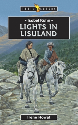 Isobel Kuhn: Lights in Lisuland - Irene Howat Irene Howat