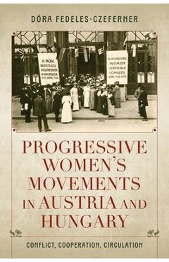 Poza produsului Progressive Women's Movements in Austria and Hungary: Conflict, Cooperation, Circulation - Dóra Fedeles-czeferner
