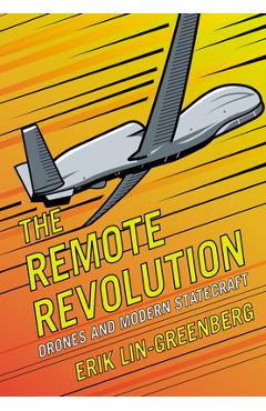 Poza produsului The Remote Revolution: Drones and Modern Statecraft - Erik Lin-greenberg