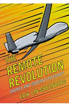 The Remote Revolution: Drones and Modern Statecraft - Erik Lin-greenberg