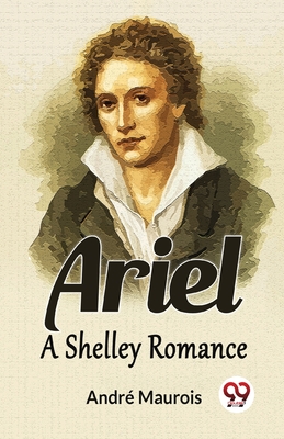 Ariel A Shelley Romance - André Maurois