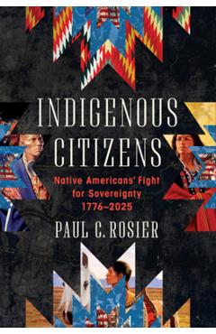 Coperta cărții 'Indigenous Citizens: Native Americans' Fight for Sovereignty, 1776-2025 - Paul C. Rosier'