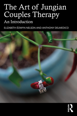 The Art of Jungian Couples Therapy: An Introduction - Elizabeth Éowyn Nelson