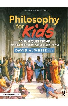 Philosophy for Kids: 40 Fun Questions That Help You Wonder about Everything! - David White